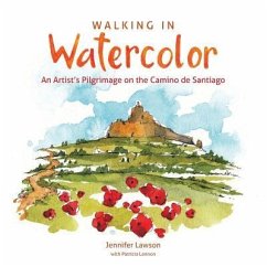 Walking in Watercolor: An Artist's Pilgrimage on the Camino de Santiago - Lawson, Jennifer