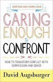Caring Enough to Confront - How to Transform Conflict with Compassion and Grace