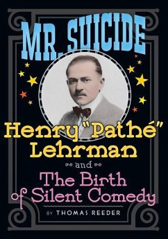 Mr. Suicide: Henry Pathe Lehrman and The Birth of Silent Comedy - Reeder, Thomas