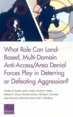 What Role Can Land-Based, Multi-Domain Anti-Access/Area Denial Forces Play in Deterring or Defeating Aggression? - Bonds, Timothy M; Predd, Joel B; Heath, Timothy R