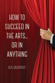 How to Succeed in the Arts...Or in Anything.