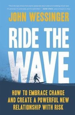 Ride the Wave: How to Embrace Change and Create a Powerful New Relationship with Risk - Wessinger, John