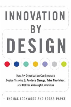 Innovation by Design: How Any Organization Can Leverage Design Thinking to Produce Change, Drive New Ideas, and Deliver Meaningful Solutions - Lockwood, Thomas (Thomas Lockwood); Papke, Edgar (Edgar Papke)