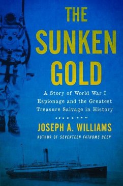 The Sunken Gold: A Story of World War I Espionage and the Greatest Treasure Salvage in History - Williams, Joseph A.
