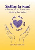 Spelling by Hand: Teaching Spelling in a Waldorf School, a Guide for Class Teachers