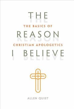 Look Inside The Reason I Believe: The Basics of Christian Apologetics: The Basics of Christian Apologetics - Quist, Allen