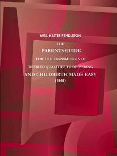 THE PARENTS GUIDE FOR THE TRANSMISSION OF DESIRED QUALITIES TO OFFSPRING, AND CHILDBIRTH MADE EASY. (1848) - Pendleton, Hester