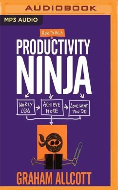 How to Be a Productivity Ninja: Worry Less, Achieve More and Love What You Do - Allcott, Graham
