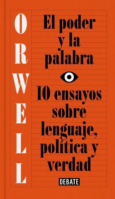 El poder y la palabra : 10 ensayos sobre lenguaje, política y verdad - Orwell, George