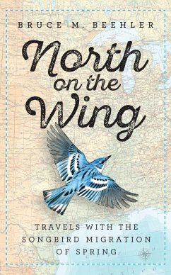 North on the Wing: Travels with the Songbird Migration of Spring - Beehler, Bruce M.