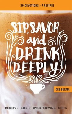 Sip, Savor, and Drink Deeply Devotional: Receive God's Overflowing Gifts - Burma, Deb