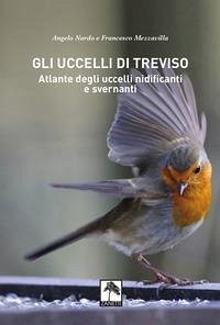 Gli uccelli di treviso. atlante degli uccelli nidificanti e svernanti - Nardo, Angelo; Mezzavilla, Francesco