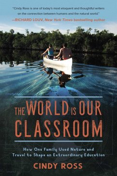 The World Is Our Classroom: How One Family Used Nature and Travel to Shape an Extraordinary Education - Ross, Cindy