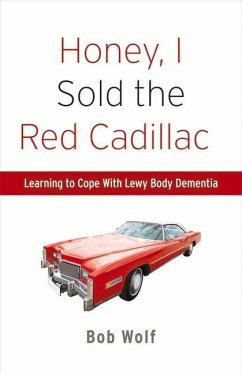 Honey, I Sold the Red Cadillac: Learning to Cope with Lewy Body Dementia Volume 1 - Wolf, Bob