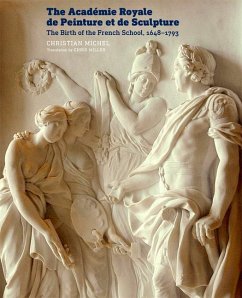 The Académie Royale de Peinture Et de Sculpture: The Birth of the French School, 1648-1793 - Michel, Christian