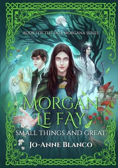 Morgan Le Fay: Small Things and Great - Blanco, Jo-Anne