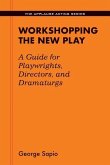 Workshopping the New Play: A Guide for Playwrights Directors and Dramaturgs
