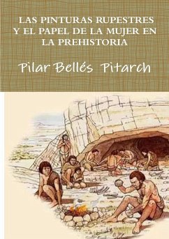 LAS PINTURAS RUPESTRES Y EL PAPEL DE LA MUJER EN LA PREHISTORIA - Bellés Pitarch, Pilar