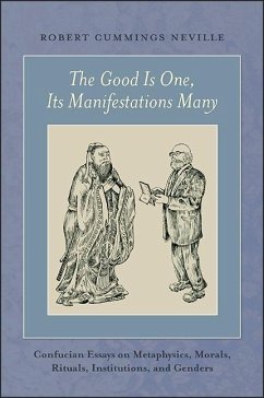 The Good Is One, Its Manifestations Many: Confucian Essays on Metaphysics, Morals, Rituals, Institutions, and Genders - Neville, Robert Cummings