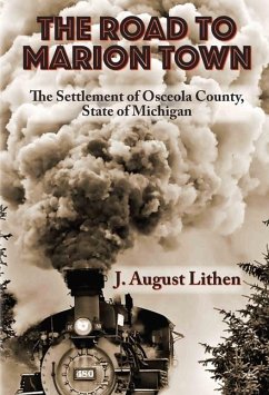 The Road to Marion Town: The Settlement of Osceola County, State of Michigan - Lithen, J. August