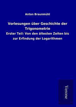 Vorlesungen über Geschichte der Trigonometrie - Braunmühl, Anton