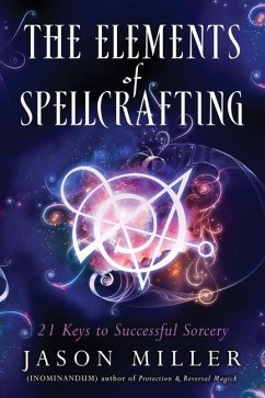 The Elements of Spellcrafting: 21 Keys to Successful Sorcery - Miller, Jason