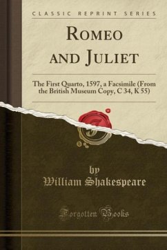 Romeo and Juliet: The First Quarto, 1597, a Facsimile (From the British Museum Copy, C 34, K 55) (Classic Reprint)