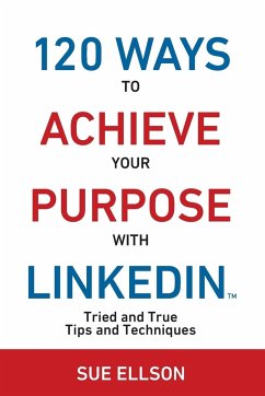 120 Ways To Achieve Your Purpose With LinkedIn - Ellson, Sue