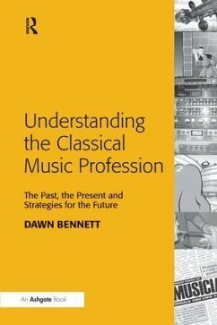 Understanding the Classical Music Profession - Bennett, Dawn Elizabeth