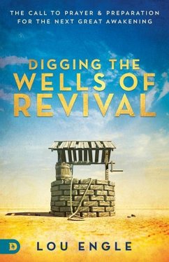 Digging the Wells of Revival: The Call to Prayer and Preparation for the Next Great Awakening - Engle, Lou