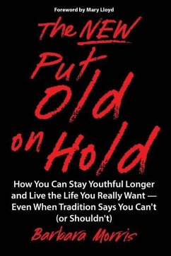 The New Put Old on Hold: How You Can Stay Youthful Longer and Live the Life You Really Want -- Even When Tradition Says You Can't (or Shouldn't