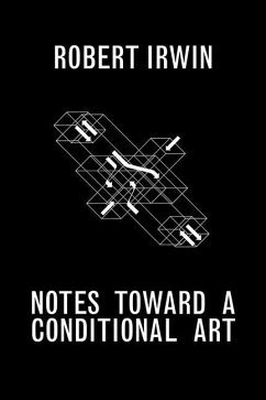 Notes Toward a Conditional Art - Irwin, Robert