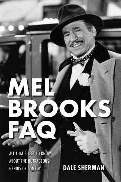 Mel Brooks FAQ: All That's Left to Know about the Outrageous Genius of Comedy - Sherman, Dale