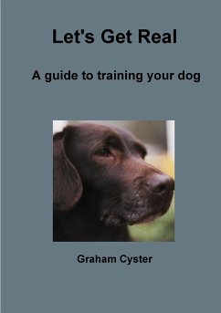 Let's Get Real A guide to training your dog - Cyster, Graham