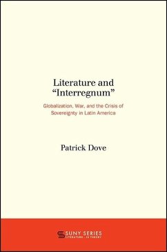 Literature and Interregnum: Globalization, War, and the Crisis of Sovereignty in Latin America - Dove, Patrick