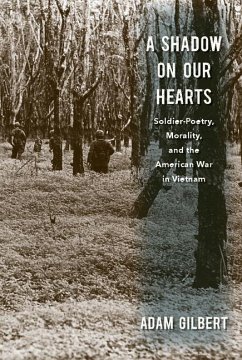 A Shadow on Our Hearts: Soldier-Poetry, Morality, and the American War in Vietnam - Gilbert, Adam