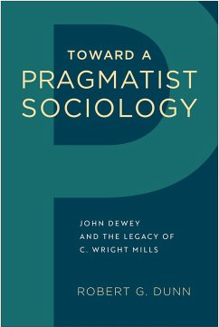 Toward a Pragmatist Sociology: John Dewey and the Legacy of C. Wright Mills - Dunn, Robert G.