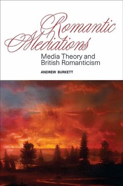 Romantic Mediations: Media Theory and British Romanticism - Burkett, Andrew