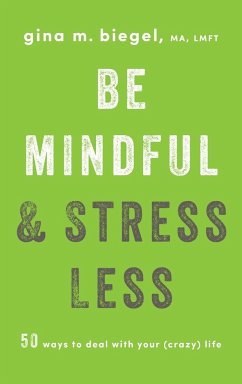 Be Mindful and Stress Less: 50 Ways to Deal with Your (Crazy) Life - Biegel, Gina