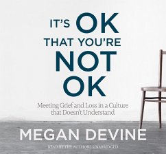 It's Ok That You're Not Ok: Meeting Grief and Loss in a Culture That Doesn't Understand - Devine, Megan