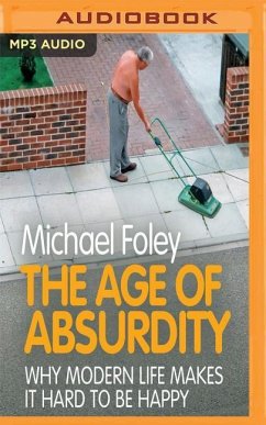 The Age of Absurdity: Why Modern Life Makes It Hard to Be Happy - Foley, Michael
