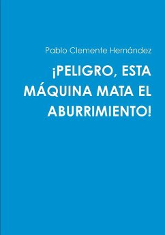 ¡PELIGRO, ESTA MÁQUINA MATA EL ABURRIMIENTO! - Clemente Hernández, Pablo