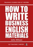 How To Write Business English Materials (Training Course For ELT Writers, #21) (eBook, ePUB) How To Write Business English Materials (Training Course For ELT Writers, #21) (eBook, ePUB)
