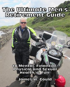 The Ultimate Men's Retirement Guide to Mental, Financial, Physical and Sexual Health (& Fun) (eBook, ePUB) - Gould, James