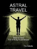 Astral Travel - How To Have Out of Body Experiences (eBook, ePUB)
