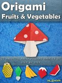 Origami Fruits & Vegetables: 20 Projects Paper Folding Easy To Do Step by Step (eBook, ePUB) Origami Fruits & Vegetables: 20 Projects Paper Folding Easy To Do Step by Step (eBook, ePUB)