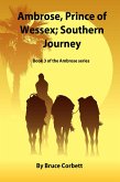 Ambrose, Prince of Wessex; Southern Journey. (The Ambrose Sagas, #3) (eBook, ePUB) Ambrose, Prince of Wessex; Southern Journey. (The Ambrose Sagas, #3) (eBook, ePUB)