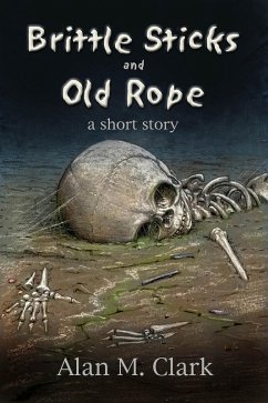 Brittle Bones and Old Rope: A Short Story (eBook, ePUB) - Clark, Alan M.