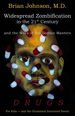 Widespread Zombification in the 21st Century and the Wars of the Zombie Masters: DRUGS: For Kids - and the Occasional Interested Parent (eBook, ePUB) - Johnson, Brian