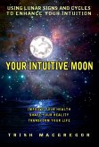 Your Intuitive Moon: Using Lunar Signs and Cycles to Enhance Your Intuition (eBook, ePUB) Your Intuitive Moon: Using Lunar Signs and Cycles to Enhance Your Intuition (eBook, ePUB)